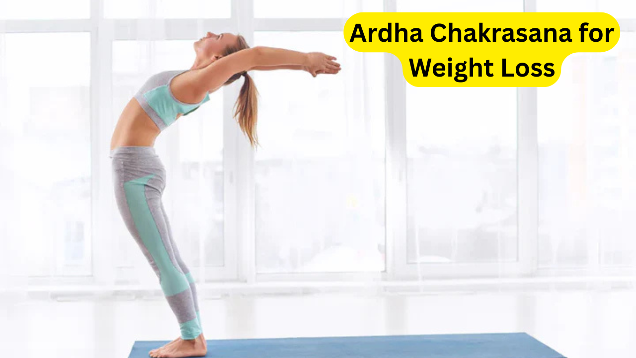 Ardha Chakrasana for Weight Loss