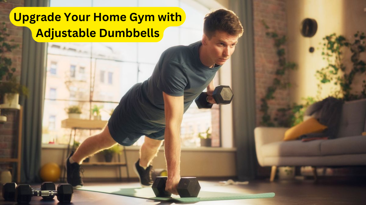 Upgrade Your Home Gym with Adjustable Dumbbells