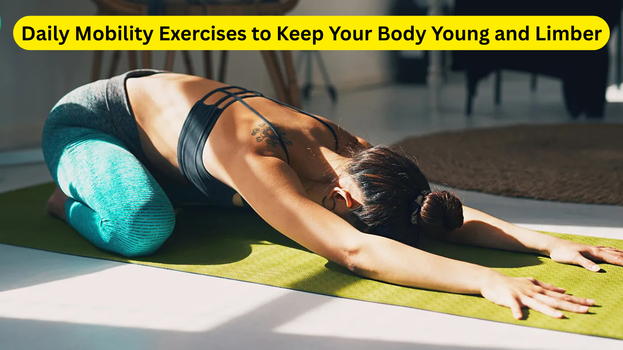 Daily Mobility Exercises to Keep Your Body Young and Limber