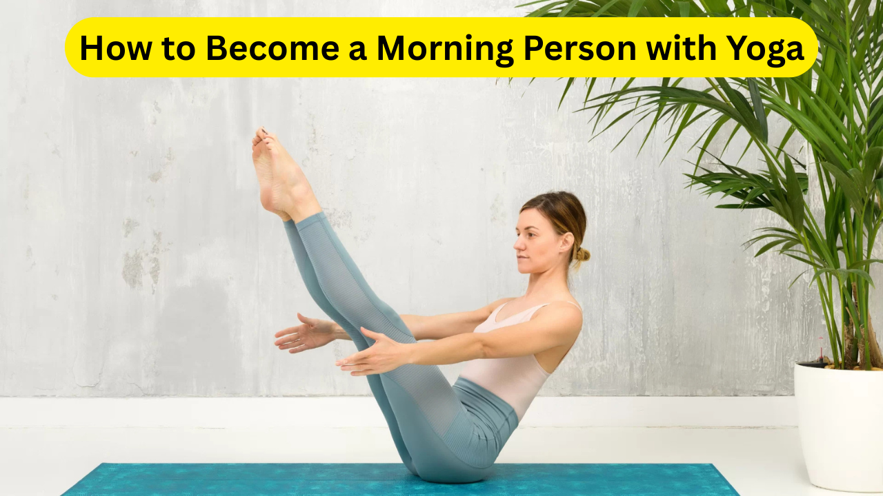 How to Become a Morning Person with Yoga