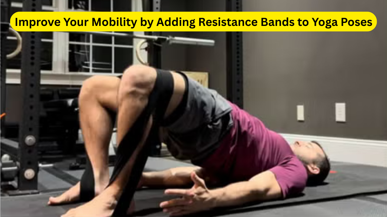 Improve Your Mobility by Adding Resistance Bands to Yoga Poses